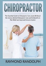 Chiropractor: The Essential Guide to Chiropractic Care, Learn All About the