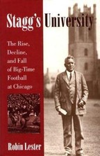 Stagg's University: The Rise, Decline, and Fall of Big-Time Football at...