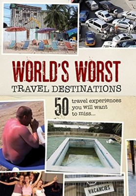 World's Worst Travel Destinations: 50 travel experiences you wil