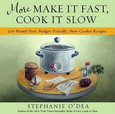More Make It Fast, Cook It Slow: 200 Brand-New, Budget-Friendly, Slow-Cooker
