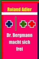 Dr. Bergmann Macht Sich Frei Roland Adler Taschenbuch 108 S. Deutsch 2017 Epubli