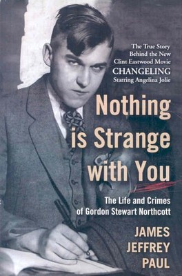 Nothing Is Strange With You : The Life and Crimes of Gordon Stewart Northcott...