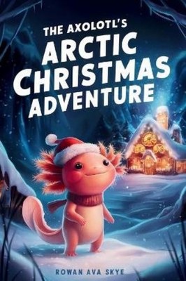 Rowan Ava Skye The Axolotl's Arctic Christmas Adventur (Taschenbuch) (US IMPORT)