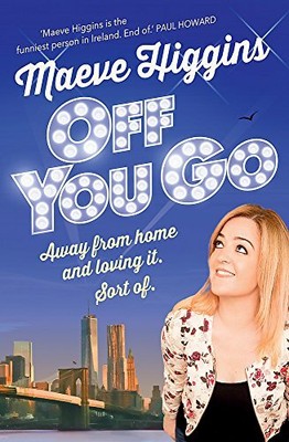 Off You Go: Away from home and loving it. Sort of. by Higgins, Maeve 147360981X