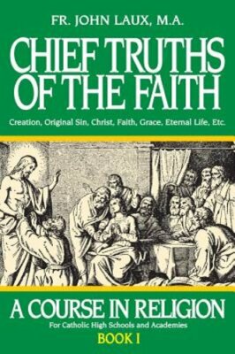 Chief Truths of the Faith: A Course in Religion - Book I by John Laux: New