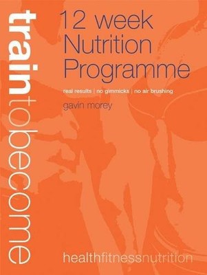 12 Week Nutrition Programme (Train to Become),Gavin Morey, Aliso