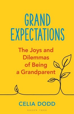 Grand Expectations: The joys and dilemmas of being a grandparent by Celia Dodd P