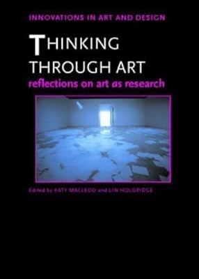 Thinking Through Art: Reflections on Art as Research (Innovations in Art and Des