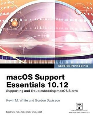 MACOS SUPPORT ESSENTIALS 10.12 - APPLE PRO TRAINING By Kevin White & Gordon