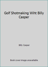 Golf Shotmaking Wiht Billy Casper by Billy Casper