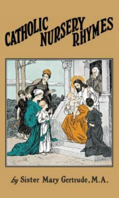 Catholic Nursery Rhymes: A Life of our Blessed Lord in Verse for Young Children,