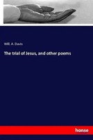 Will. A. Davis | The Trial Of Jesus, And Other Poems | Taschenbuch | Englisch