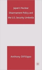 Japan's Nuclear Disarmament Policy and the U.S. Security Umbrella