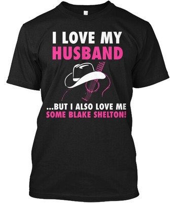 I Love My Husband Also Blake Shelton Tee T-Shirt Made in the USA Size S to 5XL