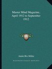 MASTER MIND MAGAZINE, APRIL 1912 TO SEPTEMBER 1912 By Annie Rix Militz ...