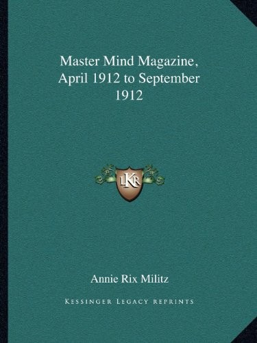 MASTER MIND MAGAZINE, APRIL 1912 TO SEPTEMBER 1912 By Annie Rix Militz ...