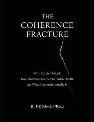 The Coherence Fracture: Why Reality Drifted, How Distortion Learned to Imitate T
