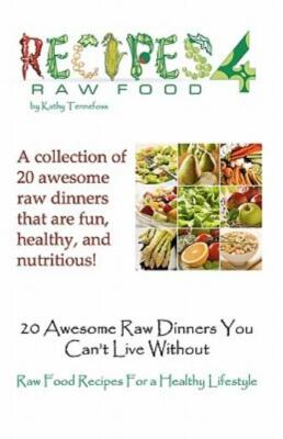 20 Awesome Raw Dinners You Can't Live Without: Raw Food Recipes For A Heath...