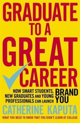 Graduate to a Great Career: How Smart Students, New Graduates and Young Profess