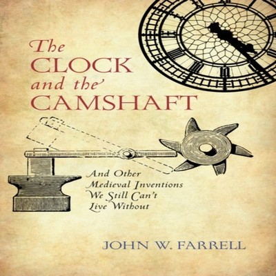 The Clock and the Camshaft And Other Medieval Inventions We Still