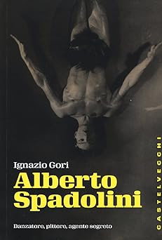 Alberto Spadolini. Tänzer, Maler, Geheimagent [Taschenbuch] Gori