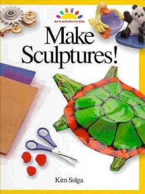 Make Sculptures (Art and Activities for Kids) - Hardcover By Solga, Kim - GOOD