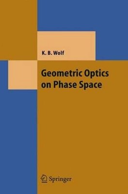 Geometric Optics on Phase Space by Kurt Bernardo Wolf: New