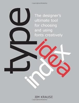 Type Idea Index: The Ultimate Designers Tool for Choosing and Using Fonts Creati