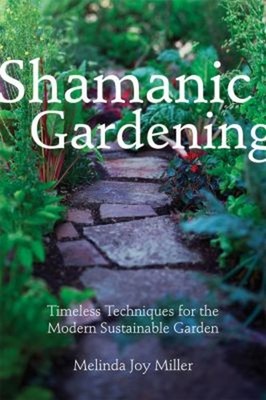 Shamanic Gardening : Timeless Techniques for the Modern Sustainab