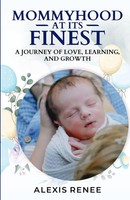 Mommyhood At Its Finest A Journey Of Love,Learning And Growth: A Journey Renee