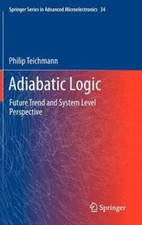 Adiabatic Logic: Future Trend and System Level Perspective by Philip Teichmann