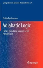 Adiabatic Logic: Future Trend and System Level Perspective by Philip Teichmann