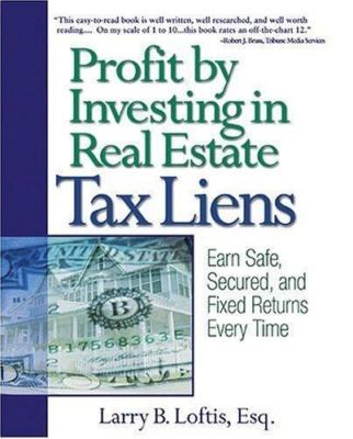 Profit by Investing in Real Estate Tax Liens: Earn Safe, Secured, and Fixed...