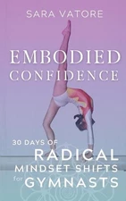 Embodied Confidence: 30 Days of Radical Mindset Shifts for Gymnasts by Sara Vato