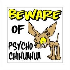 Psycho CHIHUAHUA Tiny Doggy Mexican Teacup Beware of Dog CAUTION Guard Sign 12"