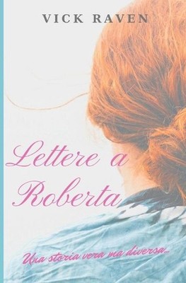 Lettere a Roberta: Una storia vera ma diversa by Vick Raven (Italian) Paperback