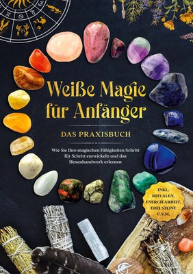 Aja Devi | Weiße Magie für Anfänger - Das Praxisbuch: Wie Sie Ihre magischen...