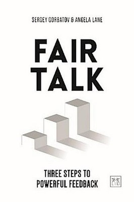 Fair Talk: Three steps to powerful feedback Sergey Gorbatov, Angela Lane