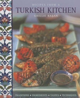 Recipes from a Turkish Kitchen : Traditions, Ingredients, Tastes, Techniques