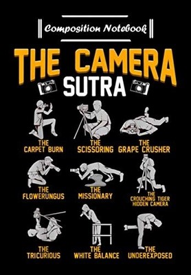 Composition Notebook: The Camera Sutra! Funny Photographer Gif .