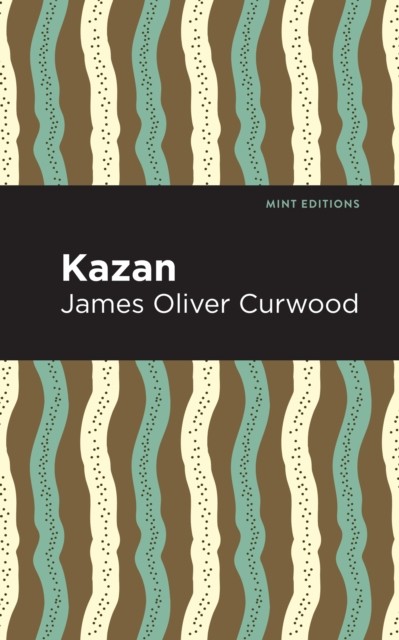 Kazan by James Oliver Curwood PAPERBACK 9781513280738