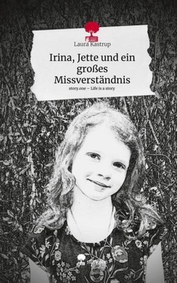 Irina, Jette und ein großes Missverständnis. Life is a Story - story.one Laura K