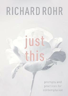 Just This: Prompts And Practices For Contemplation by Richard Rohr...