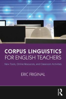 Corpus Linguistics for English Teachers : New Tools, Online Resources, and Cl...