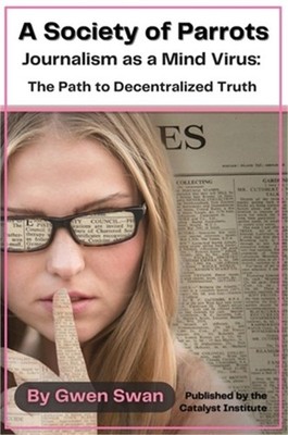 A Society of Parrots: Journalism as a Mind Virus: The Path to Decentralized Trut