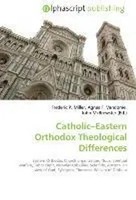 Frederic P. Miller (U. A.) | Catholic-Eastern Orthodox Theological Differences