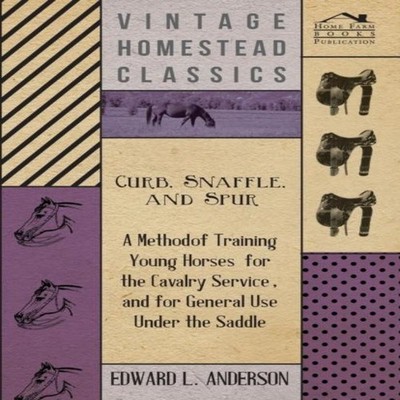 Curb Snaffle And Spur - A Method Of Training Young Horses For The