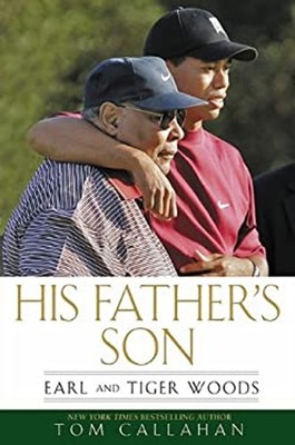 His Father's Son : Earl and Tiger Woods Hardcover Tom Callahan