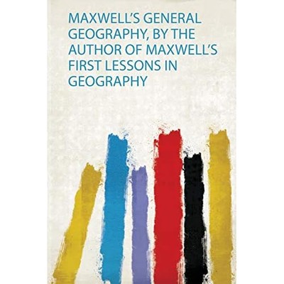 Maxwell's General Geography, by the Author of Maxwell's - NEW Hardpress 2020
