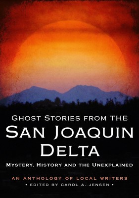 Ghost Stories from the San Joaquin Delta: Mystery, History and the Unexplained,